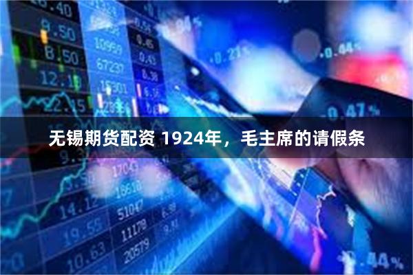 无锡期货配资 1924年，毛主席的请假条